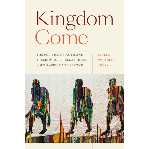 Kingdom Come: The Politics of Faith and Freedom in Segregationist South Africa and Beyond - Hardcover