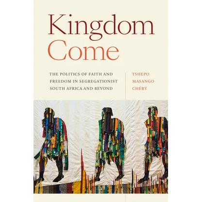 Kingdom Come: The Politics of Faith and Freedom in Segregationist South Africa and Beyond - Hardcover