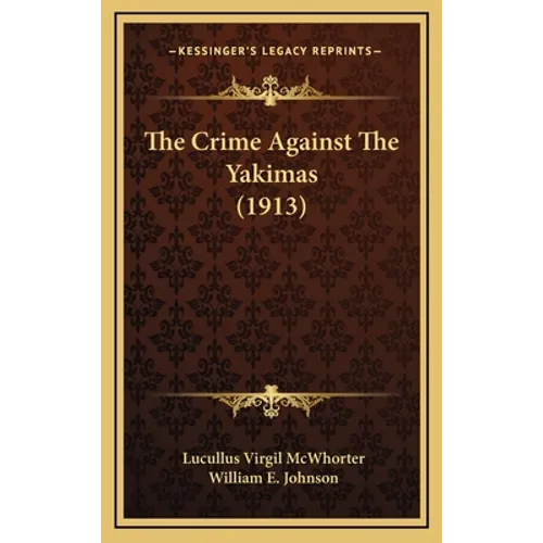 The Crime Against The Yakimas (1913) - Hardcover