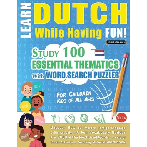 Learn Dutch While Having Fun! - For Children: KIDS OF ALL AGES - STUDY 100 ESSENTIAL THEMATICS WITH WORD SEARCH PUZZLES - VOL.1 - Uncover How to Impro - Paperback
