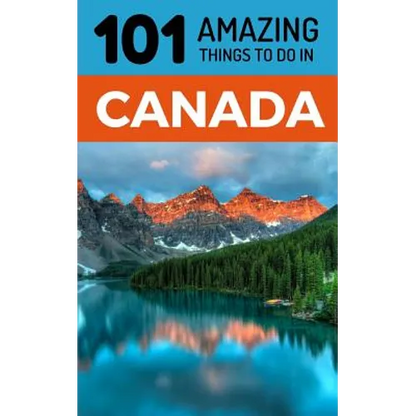 101 Amazing Things to Do in Canada: Canada Travel Guide - Paperback