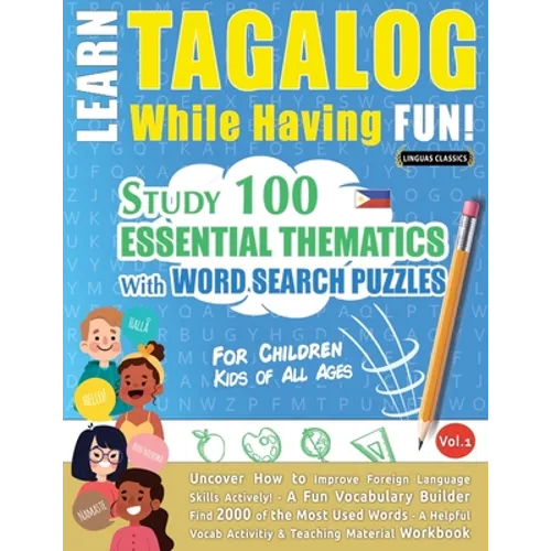 Learn Tagalog While Having Fun! - For Children: KIDS OF ALL AGES - STUDY 100 ESSENTIAL THEMATICS WITH WORD SEARCH PUZZLES - VOL.1 - Uncover How to Imp - Paperback