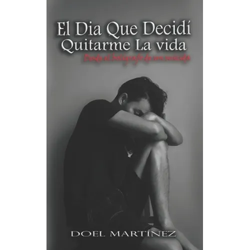 El Dia Que Decidí Quitarme La vida: Desde el bolígrafo de un suicida - Paperback