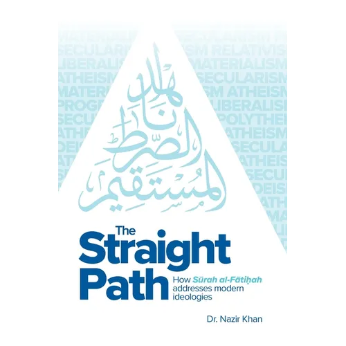 The Straight Path: How Surah Al-Fatiha Addresses Modern Ideologies - Hardcover