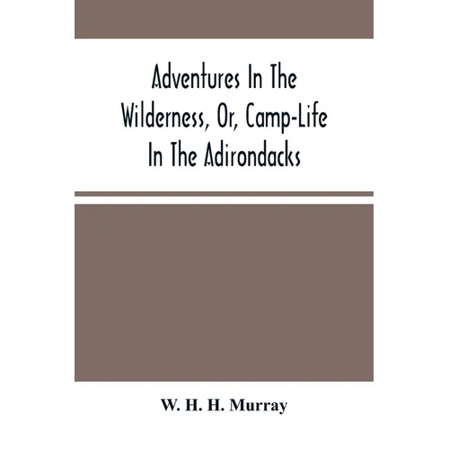 Adventures In The Wilderness, Or, Camp-Life In The Adirondacks - Paperback