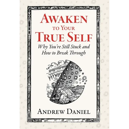 Awaken to Your True Self: Why You're Still Stuck and How to Break Through - Hardcover