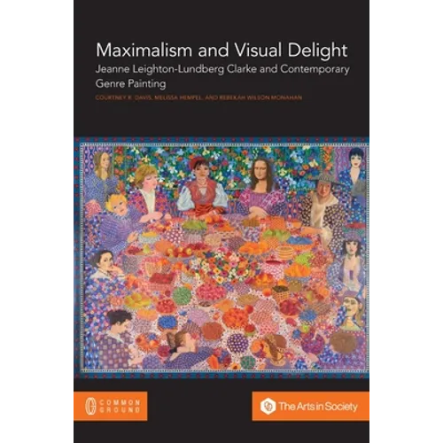 Maximalism and Visual Delight: Jeanne Leighton-Lundberg Clarke and Contemporary Genre Painting - Paperback
