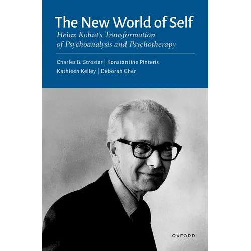 The New World of Self: Heinz Kohut's Transformation of Psychoanalysis and Psychotherapy - Hardcover