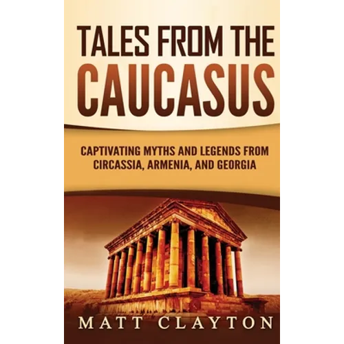 Tales from the Caucasus: Captivating Myths and Legends from Circassia, Armenia, and Georgia - Hardcover