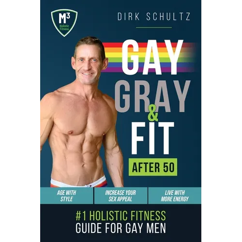 Gay, Gray, & Fit after 50: Holistic Fitness Guide for Gay Men. - Paperback