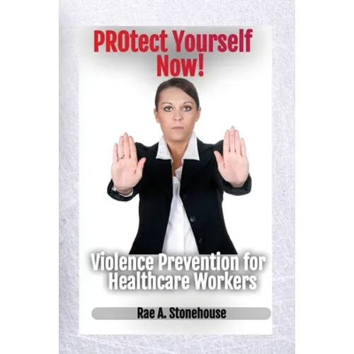 Protect Yourself Now! Violence Prevention for Healthcare Workers - Paperback