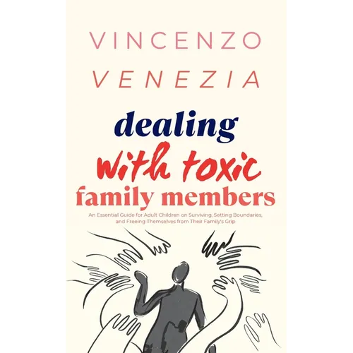 Dealing with Toxic Family Members: An Essential Guide for Adult Children on Surviving, Setting Boundaries, and Freeing Themselves from Their Family's - Paperback