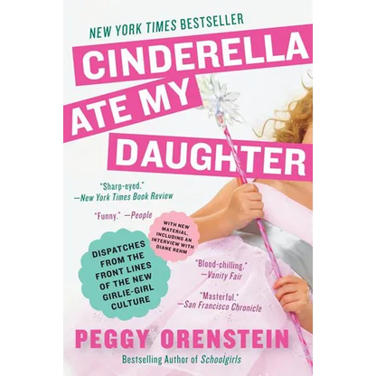 Cinderella Ate My Daughter: Dispatches from the Front Lines of the New Girlie-Girl Culture - Paperback