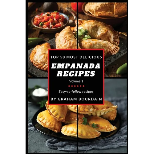 Top 50 Most Delicious Empanada Recipes: Easy-to-follow recipes - A Cookbook with Beef, Pork, Chicken, Turkey and more - [Books on Meat Pies, Samosas, - Paperback