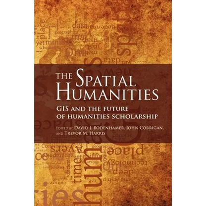 The Spatial Humanities: GIS and the Future of Humanities Scholarship - Paperback