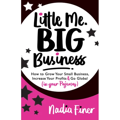 Little Me Big Business: How to Grow Your Small Business, Increase Your Profits and Go Global (in Your Pajamas) - Paperback