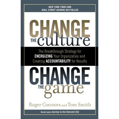 Change the Culture, Change the Game: The Breakthrough Strategy for Energizing Your Organization and Creating Accountability for Results - Paperback