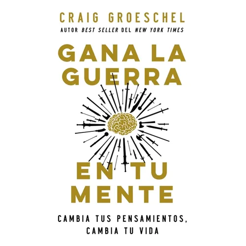 Gana La Guerra En Tu Mente: Cambia Tus Pensamientos, Cambia Tu Vida - Paperback