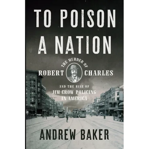 To Poison a Nation: The Murder of Robert Charles and the Rise of Jim Crow Policing in America - Hardcover