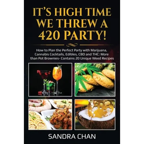 It's High Time We Threw a 420 Party!: How to Plan the Perfect Party with Marijuana, Cannabis Cocktails, Edibles, CBD and THC: More than Pot Brownies- - Paperback