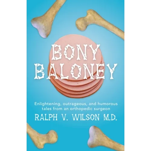 Bony Baloney: Enlightening, outrageous, and humorous tales from an orthopedic surgeon - Paperback