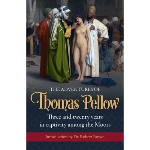 The Adventures of Thomas Pellow: Three and twenty years in captivity among the Moors - Paperback