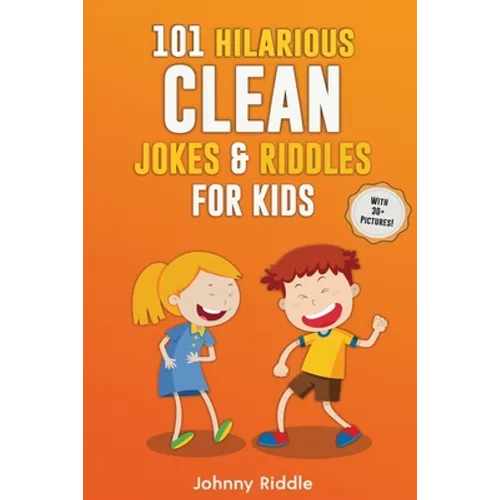 101 Hilarious Clean Jokes & Riddles For Kids: Laugh Out Loud With These Funny and Clean Riddles & Jokes For Children (WITH 30+ PICTURES)! - Paperback