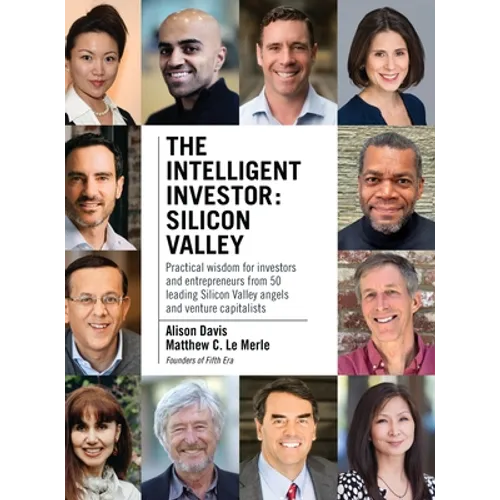 The Intelligent Investor - Silicon Valley: Practical wisdom for investors and entrepreneurs from 50 leading Silicon Valley angels and venture capitali - Hardcover
