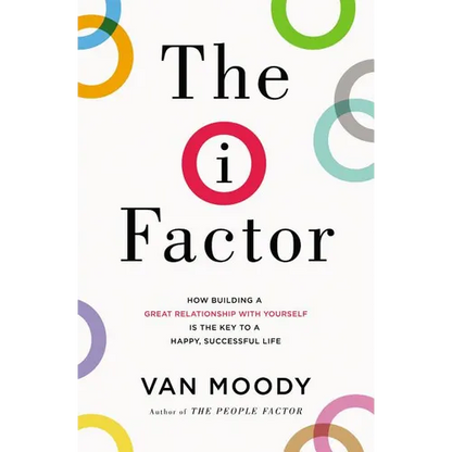 The I Factor: How Building a Great Relationship with Yourself Is the Key to a Happy, Successful Life - Paperback