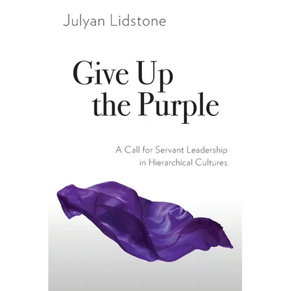 Give Up the Purple: A Call for Servant Leadership in Hierarchical Cultures - Paperback