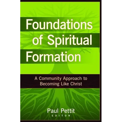 Foundations of Spiritual Formation: A Community Approach to Becoming Like Christ - Paperback