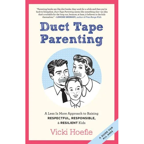 Duct Tape Parenting: A Less Is More Approach to Raising Respectful, Responsible and Resilient Kids - Paperback