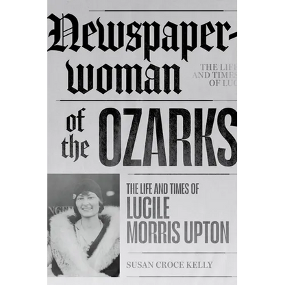 Newspaperwoman of the Ozarks: The Life and Times of Lucile Morris Upton - Paperback