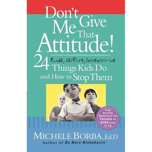 Don't Give Me That Attitude!: 24 Rude, Selfish, Insensitive Things Kids Do and How to Stop Them - Paperback