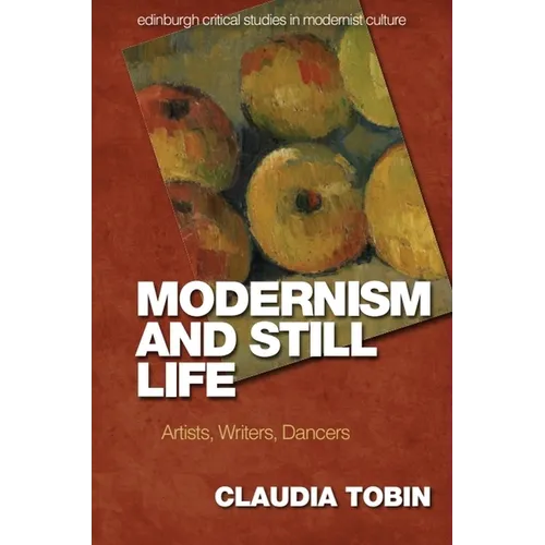 Modernism and Still Life: Artists, Writers, Dancers - Paperback