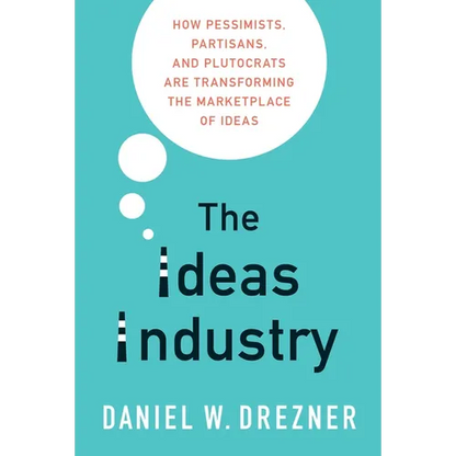The Ideas Industry: How Pessimists, Partisans, and Plutocrats Are Transforming the Marketplace of Ideas - Paperback
