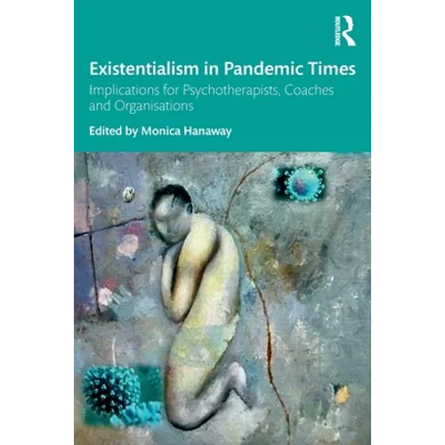 Existentialism in Pandemic Times: Implications for Psychotherapists, Coaches and Organisations - Paperback