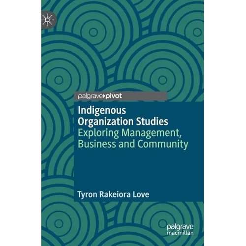 Indigenous Organization Studies: Exploring Management, Business and Community - Hardcover