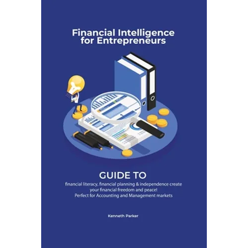 Financial intelligence for entrepreneurs - Guide to financial literacy, financial planning & independence create your financial freedom and peace ! Pe - Paperback
