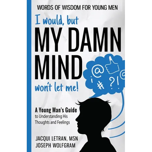 I would, but MY DAMN MIND won't let me! A Young Man's Guide to Understanding His Thoughts and Feelings - Paperback
