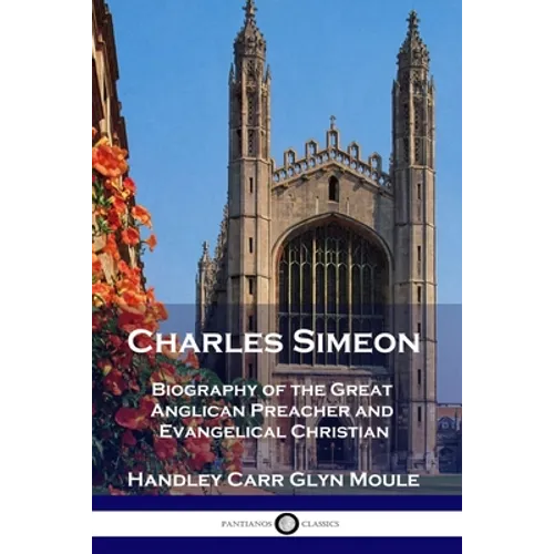 Charles Simeon: Biography of the Great Anglican Preacher and Evangelical Christian - Paperback