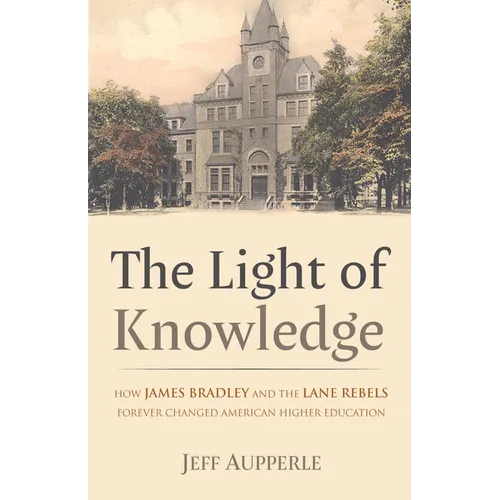 The Light of Knowledge: How James Bradley and the Lane Rebels Forever Changed American Higher Education - Hardcover