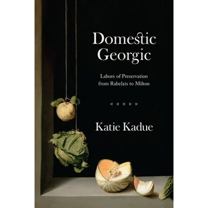 Domestic Georgic: Labors of Preservation from Rabelais to Milton - Hardcover