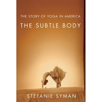 The Subtle Body: The Story of Yoga in America - Paperback