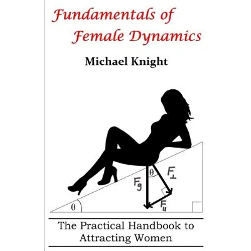 Fundamentals of Female Dynamics: The Practical Handbook to Attracting Women - Paperback