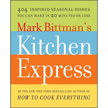 Mark Bittman's Kitchen Express: 404 Inspired Seasonal Dishes You Can Make in 20 Minutes or Less - Paperback
