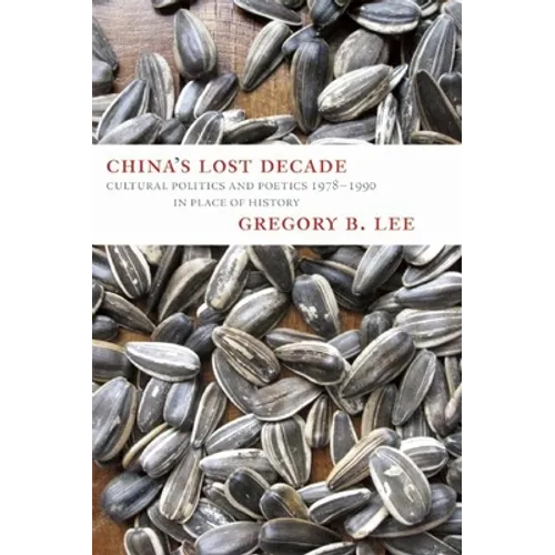 China's Lost Decade: Cultural Politics and Poetics 1978-1990 in Place of History - Paperback