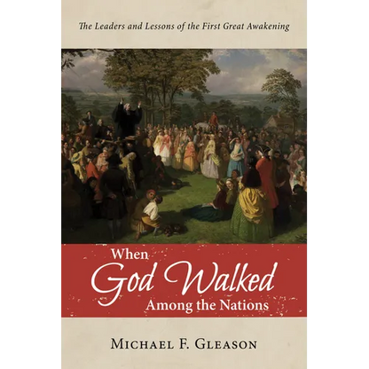 When God Walked Among the Nations: The Leaders and Lessons of the First Great Awakening - Paperback