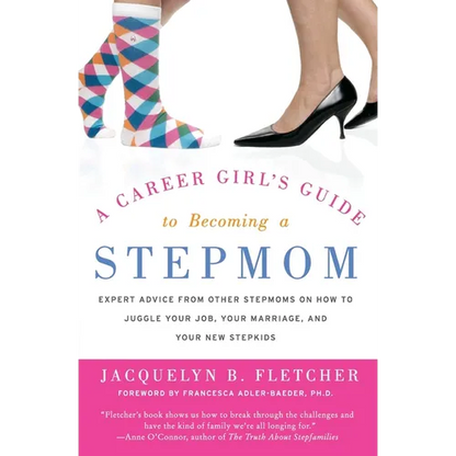 A Career Girl's Guide to Becoming a Stepmom: Expert Advice from Other Stepmoms on How to Juggle Your Job, Your Marriage, and Your New Stepkids - Paperback