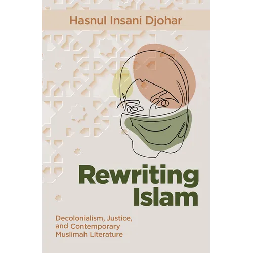 Rewriting Islam: Decolonialism, Justice, and Contemporary Muslimah Literature - Paperback